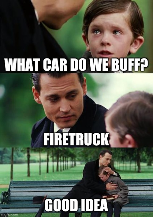 Jailbreak memes | WHAT CAR DO WE BUFF? FIRETRUCK; GOOD IDEA | image tagged in memes,finding neverland | made w/ Imgflip meme maker