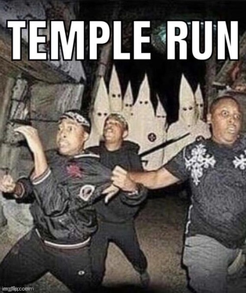 Link to original meme in comments | image tagged in funny,memes,kkk,temple,run | made w/ Imgflip meme maker