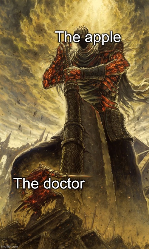 Yhorm Dark Souls | The apple; The doctor | image tagged in yhorm dark souls | made w/ Imgflip meme maker