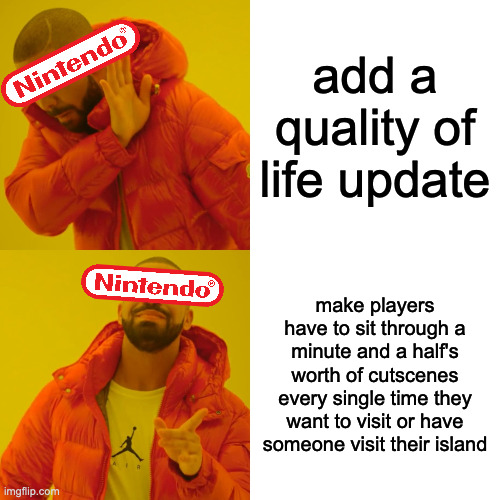 Please Nintendo, why is this a thing still | add a quality of life update; make players have to sit through a minute and a half's worth of cutscenes every single time they want to visit or have someone visit their island | image tagged in memes,drake hotline bling | made w/ Imgflip meme maker