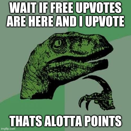 Philosoraptor | WAIT IF FREE UPVOTES ARE HERE AND I UPVOTE; THATS ALOTTA POINTS | image tagged in memes,philosoraptor | made w/ Imgflip meme maker