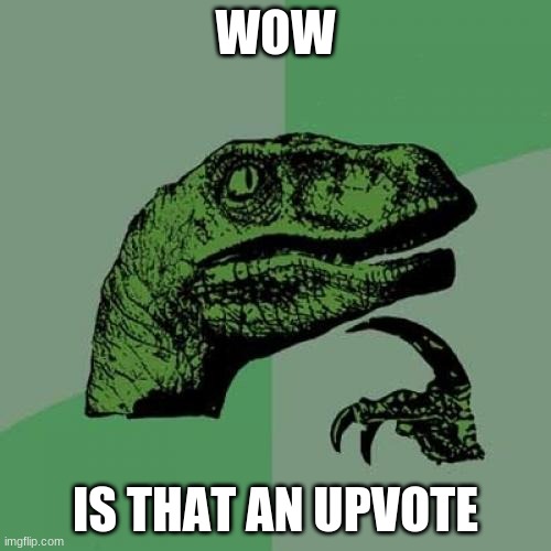 Philosoraptor Meme | WOW; IS THAT AN UPVOTE | image tagged in memes,philosoraptor | made w/ Imgflip meme maker