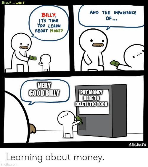 Billy Learning About Money | VERY GOOD BILLY; PUT MONEY HERE TO DELETE TIC TOCK | image tagged in billy learning about money | made w/ Imgflip meme maker