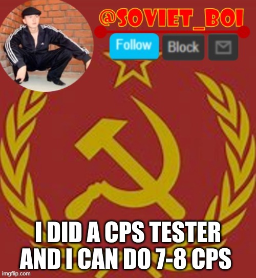 cps= clicks per seconds | I DID A CPS TESTER AND I CAN DO 7-8 CPS | image tagged in soviet boi | made w/ Imgflip meme maker