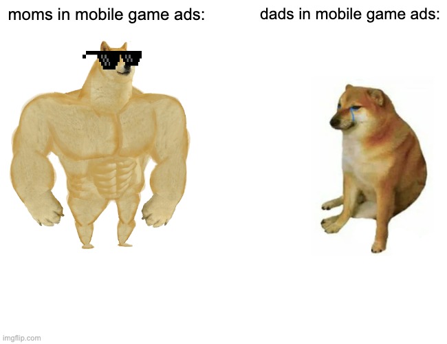 Buff Doge vs. Cheems Meme | moms in mobile game ads:; dads in mobile game ads: | image tagged in memes,buff doge vs cheems | made w/ Imgflip meme maker