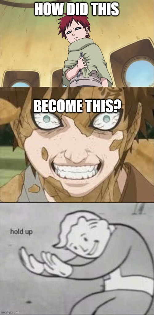 how??? legit tis dude need a better childhood |  HOW DID THIS; BECOME THIS? | image tagged in gaara,fallout hold up | made w/ Imgflip meme maker