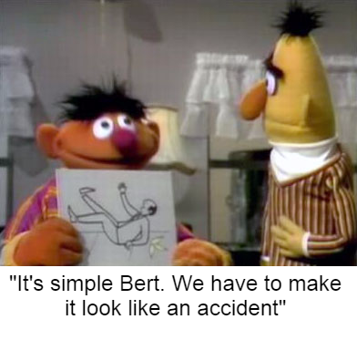 It's simple bert we have to make it look like an accident Blank Meme Template