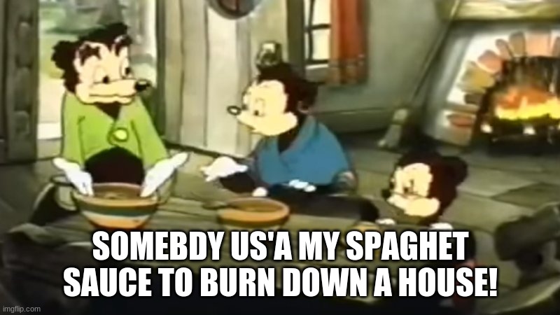 Somebody Toucha my spaghet | SOMEBDY US'A MY SPAGHET SAUCE TO BURN DOWN A HOUSE! | image tagged in somebody toucha my spaghet | made w/ Imgflip meme maker
