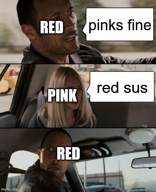 ultimate betrayal | RED; pinks fine; PINK; red sus; RED | image tagged in memes,the rock driving | made w/ Imgflip meme maker