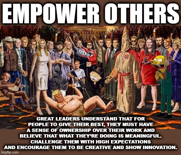 EMPOWER OTHERS | EMPOWER OTHERS; GREAT LEADERS UNDERSTAND THAT FOR PEOPLE TO GIVE THEIR BEST, THEY MUST HAVE A SENSE OF OWNERSHIP OVER THEIR WORK AND BELIEVE THAT WHAT THEY’RE DOING IS MEANINGFUL. CHALLENGE THEM WITH HIGH EXPECTATIONS AND ENCOURAGE THEM TO BE CREATIVE AND SHOW INNOVATION. | image tagged in empower others,ownership,meaningful,high expectations,innovation,encourage | made w/ Imgflip meme maker