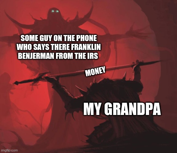 Man giving sword to larger man | SOME GUY ON THE PHONE WHO SAYS THERE FRANKLIN BENJERMAN FROM THE IRS; MONEY; MY GRANDPA | image tagged in man giving sword to larger man | made w/ Imgflip meme maker