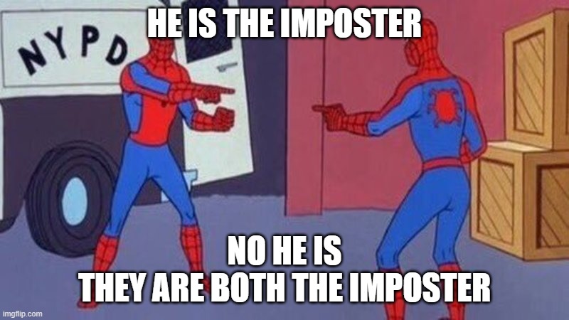 spiderman pointing at spiderman | HE IS THE IMPOSTER; NO HE IS

THEY ARE BOTH THE IMPOSTER | image tagged in spiderman pointing at spiderman | made w/ Imgflip meme maker