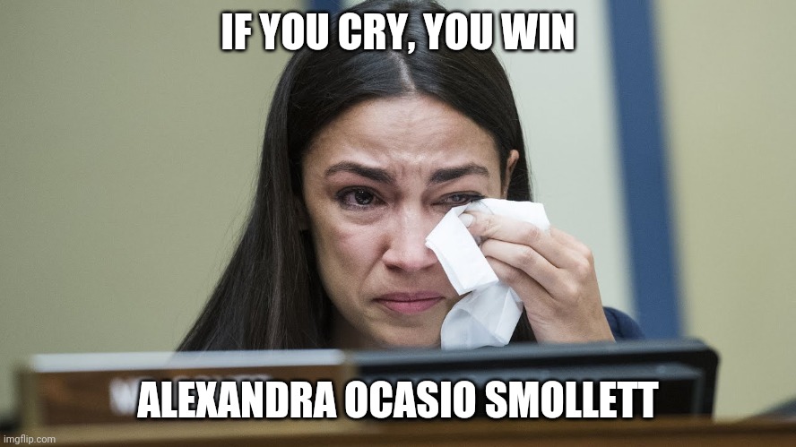 If you cry you win |  IF YOU CRY, YOU WIN; ALEXANDRA OCASIO SMOLLETT | image tagged in aoc stumped | made w/ Imgflip meme maker