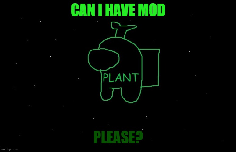 Plant_Official Announcement | CAN I HAVE MOD; PLEASE? | image tagged in plant_official announcement | made w/ Imgflip meme maker