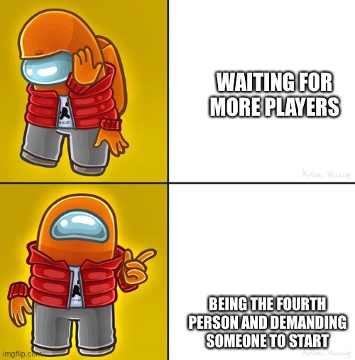 Happened yesterday | WAITING FOR MORE PLAYERS; BEING THE FOURTH PERSON AND DEMANDING SOMEONE TO START | image tagged in among us drake | made w/ Imgflip meme maker