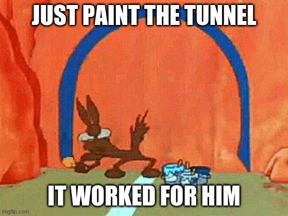 JUST PAINT THE TUNNEL IT WORKED FOR HIM | made w/ Imgflip meme maker