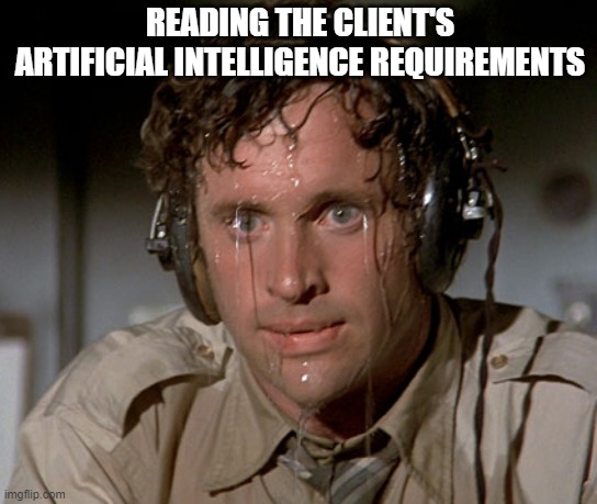 Sweating on commute after jiu-jitsu | READING THE CLIENT'S ARTIFICIAL INTELLIGENCE REQUIREMENTS | image tagged in sweating on commute after jiu-jitsu | made w/ Imgflip meme maker