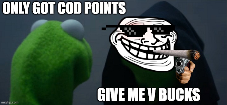 Kermit wants v bucks | ONLY GOT COD POINTS; GIVE ME V BUCKS | image tagged in memes,evil kermit | made w/ Imgflip meme maker