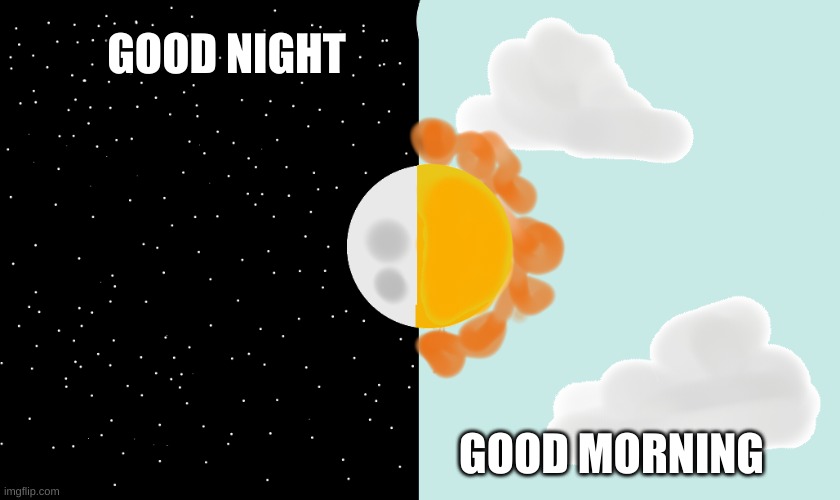 sun/moon | GOOD NIGHT; GOOD MORNING | image tagged in sun/moon | made w/ Imgflip meme maker