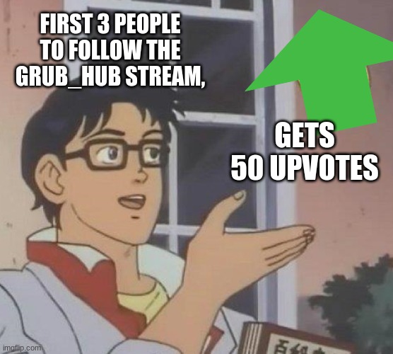new deal | FIRST 3 PEOPLE TO FOLLOW THE GRUB_HUB STREAM, GETS 50 UPVOTES | image tagged in memes,is this a pigeon | made w/ Imgflip meme maker