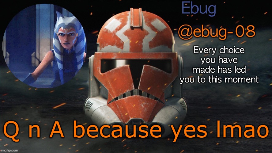 If you want to know about the font its because I'm on a computer that doesn't have any of my fonts ;-; | Q n A because yes lmao | image tagged in ebug announcement clone wars season 7 | made w/ Imgflip meme maker