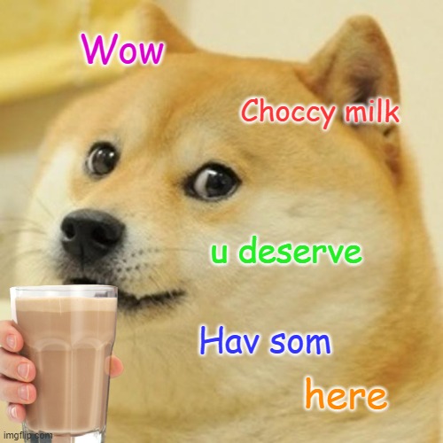 A gift from doge | Wow; Choccy milk; u deserve; Hav som; here | image tagged in memes,doge | made w/ Imgflip meme maker