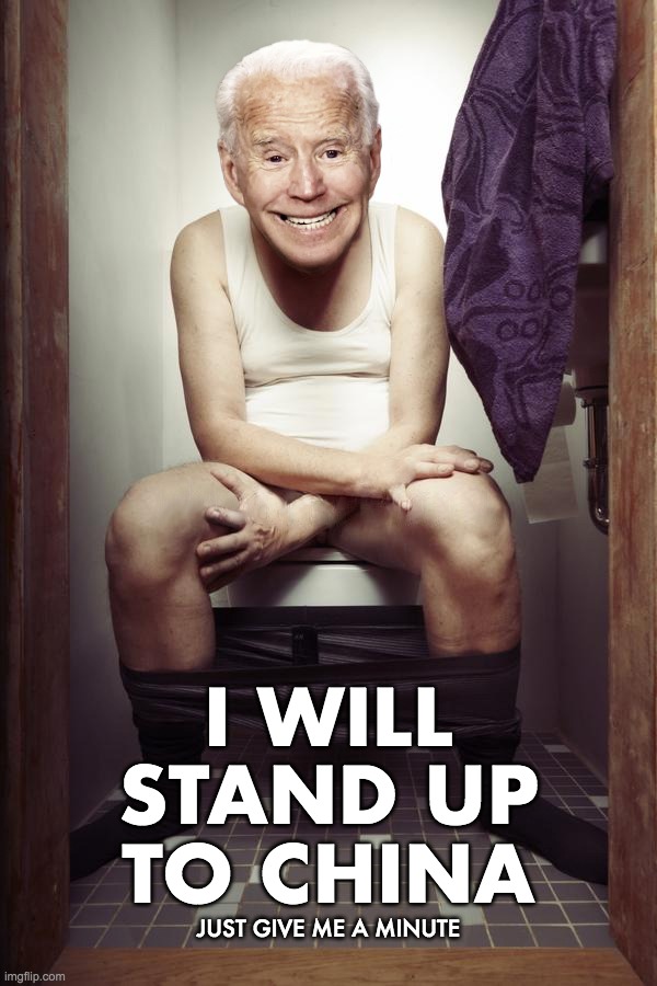 Biden toilet | I WILL
STAND UP
TO CHINA JUST GIVE ME A MINUTE | image tagged in biden toilet | made w/ Imgflip meme maker