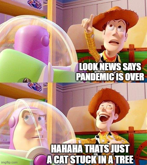 Buzz Look an Alien! | LOOK NEWS SAYS PANDEMIC IS OVER; HAHAHA THATS JUST A CAT STUCK IN A TREE | image tagged in buzz look an alien | made w/ Imgflip meme maker