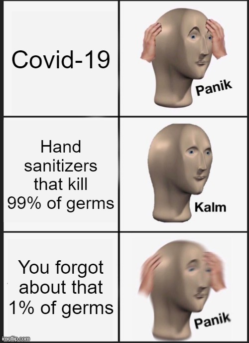 Panik Kalm Panik Meme | Covid-19; Hand sanitizers that kill 99% of germs; You forgot about that 1% of germs | image tagged in memes,panik kalm panik | made w/ Imgflip meme maker
