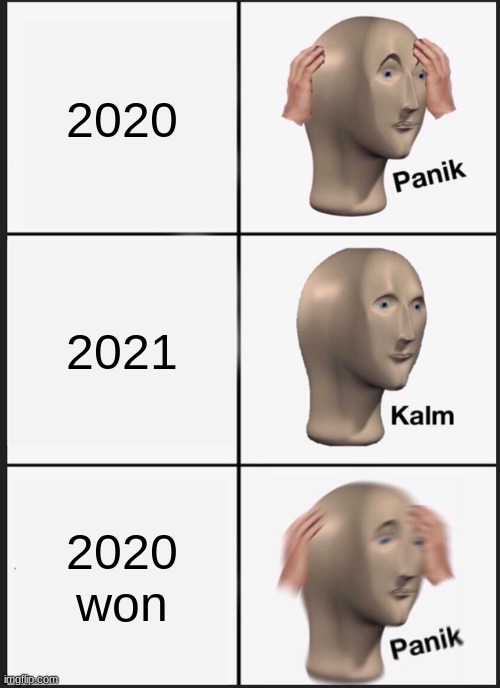 uh oh | 2020; 2021; 2020 won | image tagged in memes,panik kalm panik | made w/ Imgflip meme maker