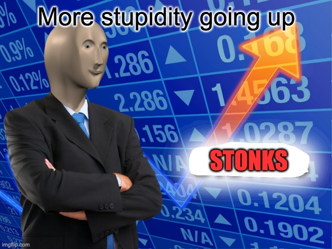More Stupidity In A Nutshell | More stupidity going up; STONKS | image tagged in empty stonks | made w/ Imgflip meme maker
