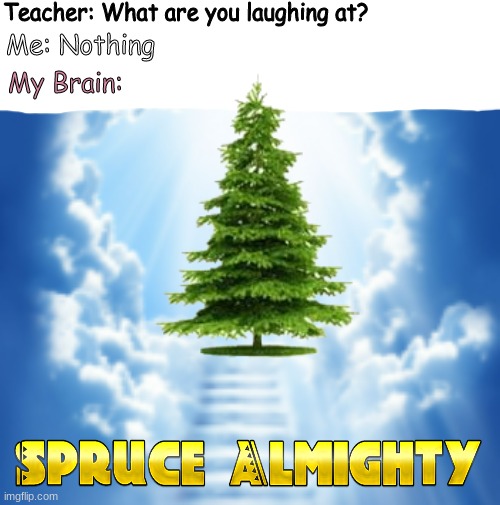 funny memes | Teacher: What are you laughing at? Me: Nothing; My Brain: | image tagged in funny memes,memes,religion,dank memes,funny,teacher what are you laughing at | made w/ Imgflip meme maker