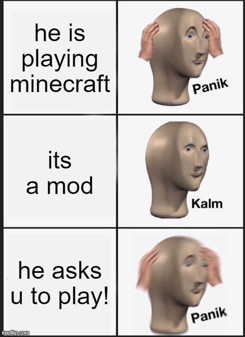 Panik Kalm Panik Meme | he is playing minecraft its a mod he asks u to play! | image tagged in memes,panik kalm panik | made w/ Imgflip meme maker