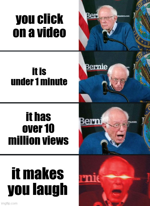 Bernie Sanders reaction (nuked) | you click on a video; it is under 1 minute; it has over 10 million views; it makes you laugh | image tagged in bernie sanders reaction nuked | made w/ Imgflip meme maker