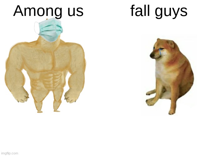Buff Doge vs. Cheems Meme | Among us; fall guys | image tagged in memes,buff doge vs cheems | made w/ Imgflip meme maker