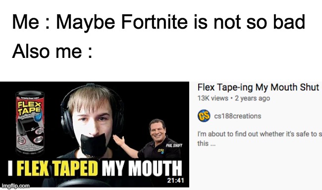 SHUT | Me : Maybe Fortnite is not so bad; Also me : | image tagged in shut me up,flex tape,fortnite sucks,memes | made w/ Imgflip meme maker