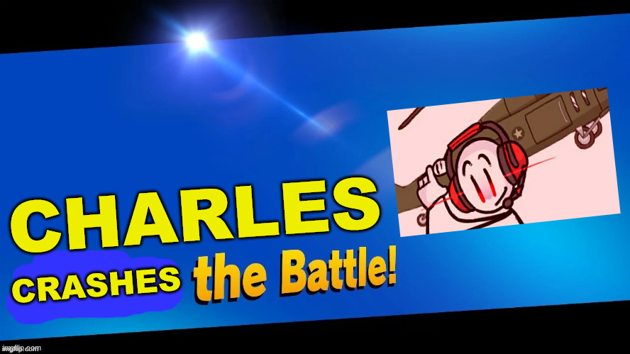 Blank Joins the battle | CHARLES; CRASHES | image tagged in henry stickmin,charles calvin,super smash bros | made w/ Imgflip meme maker