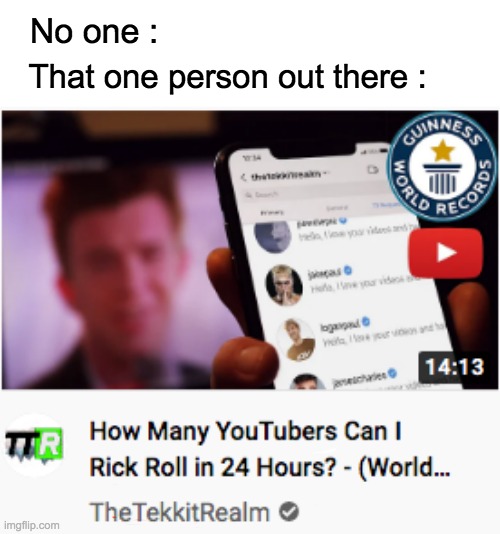 I hate these people, but I love the tags! (The tags are great!) | No one :; That one person out there : | image tagged in rickroll,never gonna give you up,never gonna let you down,never gonna run around,say goodbye,desert | made w/ Imgflip meme maker