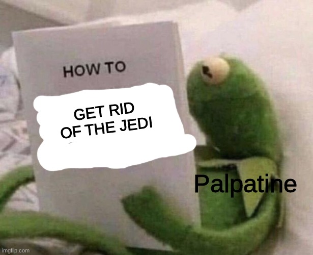 Kermit How to slap someone through the internet | GET RID OF THE JEDI; Palpatine | image tagged in emperor palpatine,star wars | made w/ Imgflip meme maker