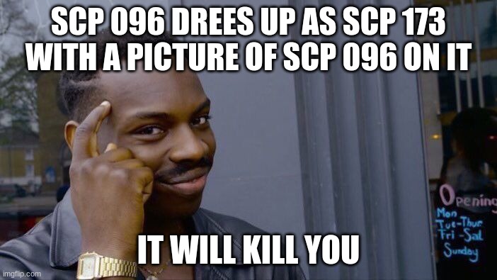 Roll Safe Think About It | SCP 096 DREES UP AS SCP 173 WITH A PICTURE OF SCP 096 ON IT; IT WILL KILL YOU | image tagged in memes,roll safe think about it | made w/ Imgflip meme maker