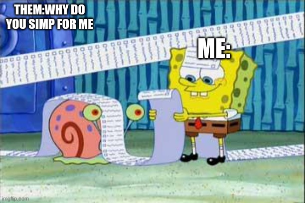 Spongebob's List | THEM:WHY DO YOU SIMP FOR ME; ME: | image tagged in spongebob's list | made w/ Imgflip meme maker