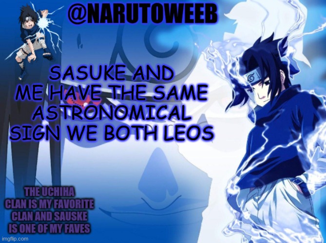 LEO GANG! | SASUKE AND ME HAVE THE SAME ASTRONOMICAL SIGN WE BOTH LEOS | image tagged in sasuke cuz yes | made w/ Imgflip meme maker