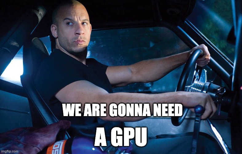 WE ARE GONNA NEED; A GPU | made w/ Imgflip meme maker