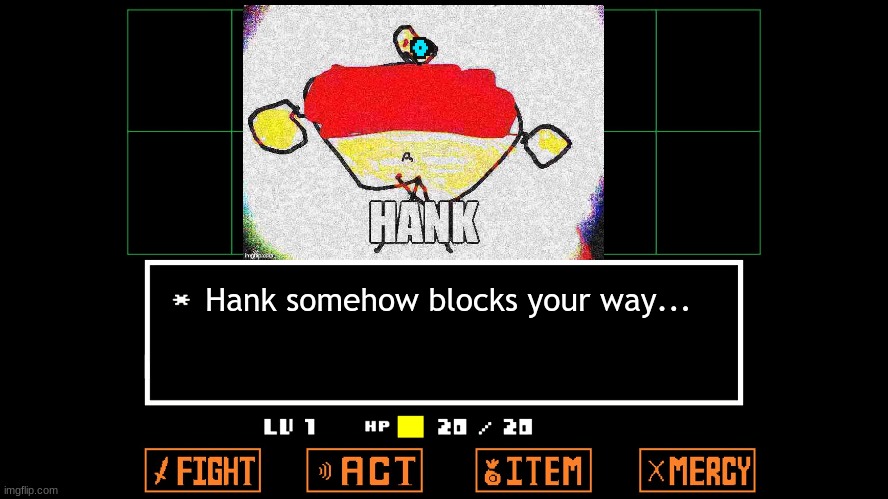Hank-tale   idk I'm tired | Hank somehow blocks your way... | image tagged in hank boss fight,hank | made w/ Imgflip meme maker