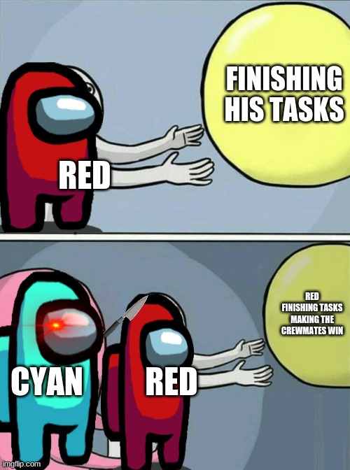 red cant finish his tasks | FINISHING HIS TASKS; RED; RED FINISHING TASKS MAKING THE CREWMATES WIN; CYAN; RED | image tagged in memes,running away balloon | made w/ Imgflip meme maker