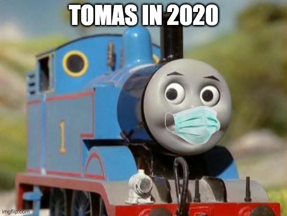 TOMAS IN 2020 |  TOMAS IN 2020 | image tagged in memes | made w/ Imgflip meme maker
