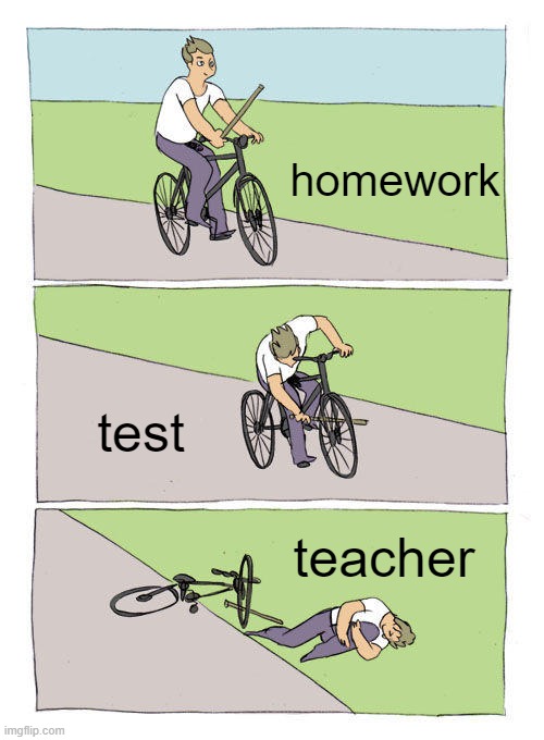 this sum's upscholol | homework; test; teacher | image tagged in memes,bike fall | made w/ Imgflip meme maker