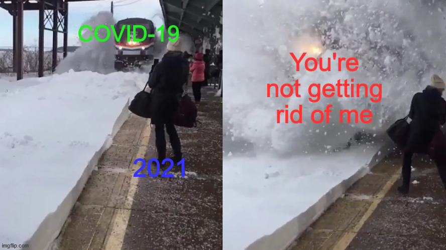 2021 this year | COVID-19; You're not getting rid of me; 2021 | image tagged in amtrak train plows snow on people | made w/ Imgflip meme maker