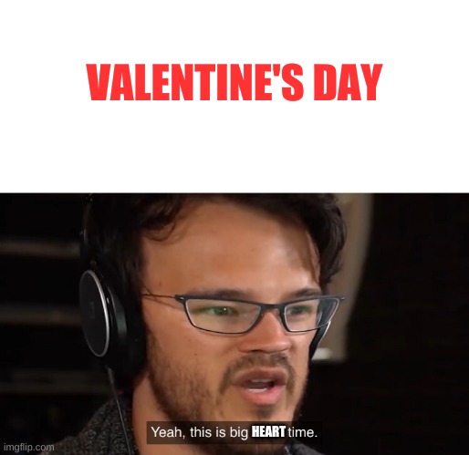 Yeah, this is big brain time | VALENTINE'S DAY; HEART | image tagged in yeah this is big brain time | made w/ Imgflip meme maker