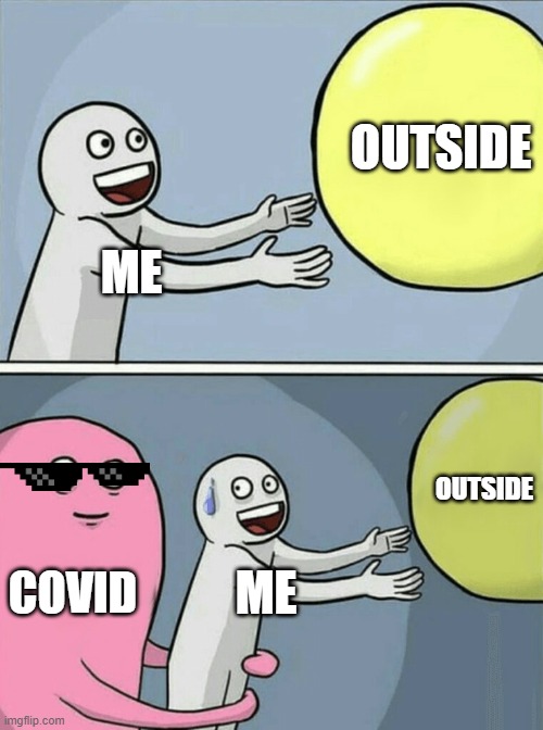 lockdown uk | OUTSIDE; ME; OUTSIDE; COVID; ME | image tagged in memes,running away balloon,funny memes,trends | made w/ Imgflip meme maker